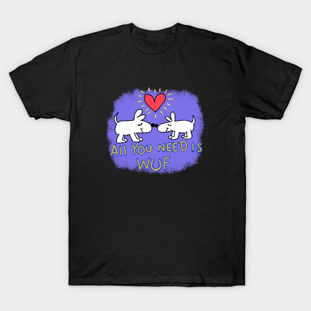 All you need is Wuf T-Shirt by wolfmanjaq